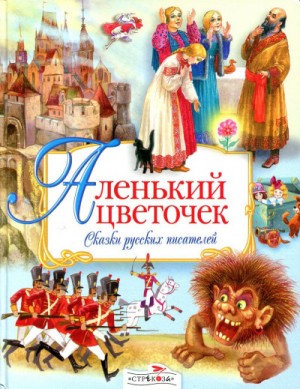 Владимир Одоевский, Сергей Аксаков - Сборник. Сказки русских писателей. Аленький цветочек.