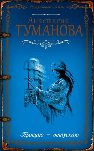 Анастасия Дробина (Анастасия Туманова) - Прощаю - отпускаю