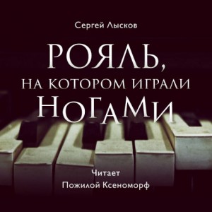 Сергей Лысков - Рояль, на котором играли ногами