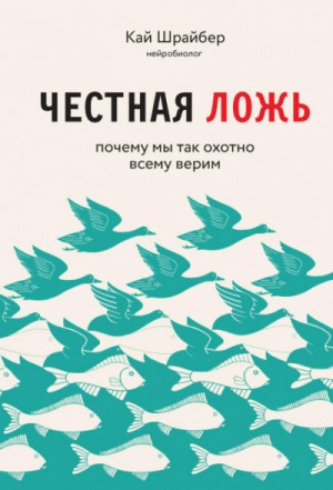 Кай Шрайбер - Честная ложь. Почему мы так охотно всему верим