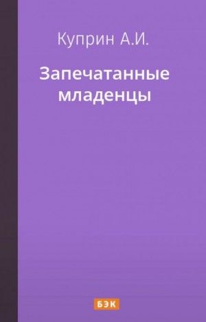 Александр Куприн - Запечатанные младенцы