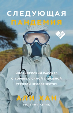 Али Хан, Уильям Патрик - Следующая пандемия. Инсайдерский рассказ о борьбе с самой страшной угрозой человечествуХан Али