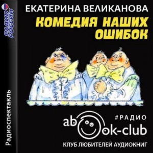 Юрий Олеша, Екатерина Великанова - Комедия наших ошибок, или Поучительная история о пользе точных наук, а также о вреде тучности