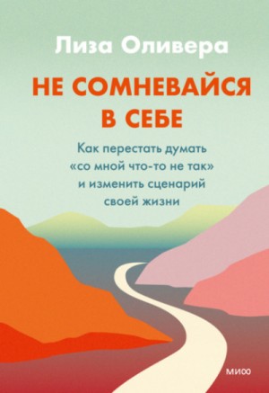 Лиза Оливера - Не сомневайся в себе. Как перестать думать «со мной что-то не так» и изменить сценарий своей жизни