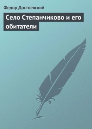 Федор Достоевский - Село Степанчиково и его обитатели