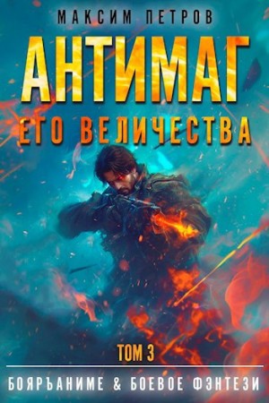 Максим Петров - Антимаг его величества. Том III