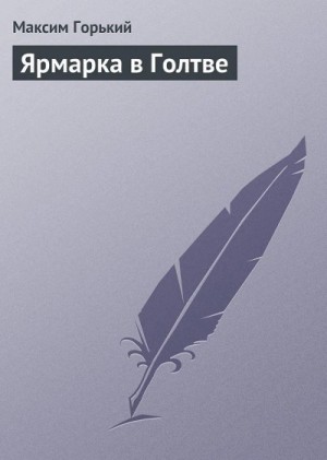 Максим Горький - Ярмарка в Голтве